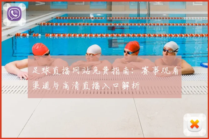 足球直播网站免费指南：赛事观看渠道与高清直播入口解析
