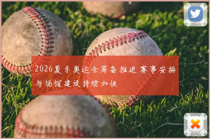 2026夏季奥运会筹备推进 赛事安排与场馆建设持续加快