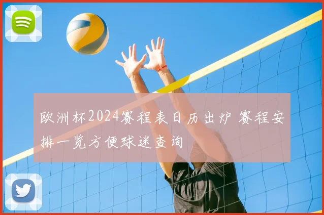 欧洲杯2024赛程表日历出炉 赛程安排一览方便球迷查询