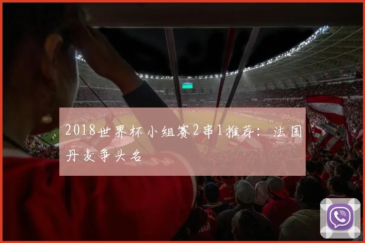 2018世界杯小组赛2串1推荐:法国丹麦争头名