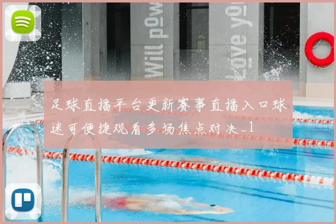 足球直播平台更新赛事直播入口球迷可便捷观看多场焦点对决_1