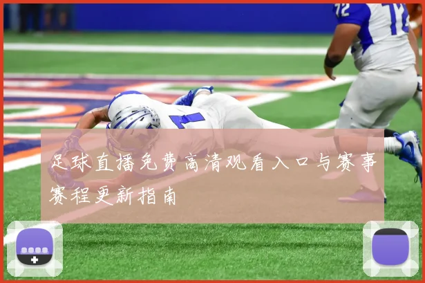 足球直播免费高清观看入口与赛事赛程更新指南