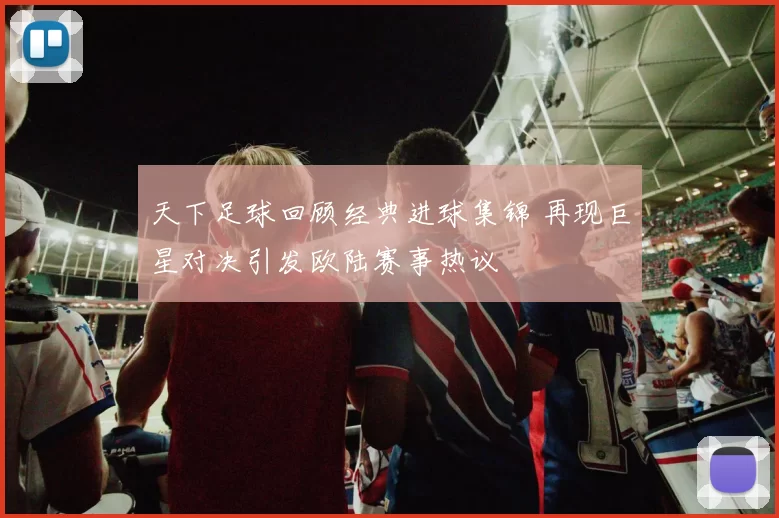 天下足球回顾经典进球集锦 再现巨星对决引发欧陆赛事热议