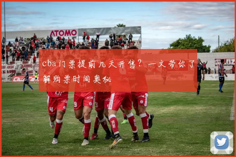cba门票提前几天开售？一文带你了解购票时间奥秘