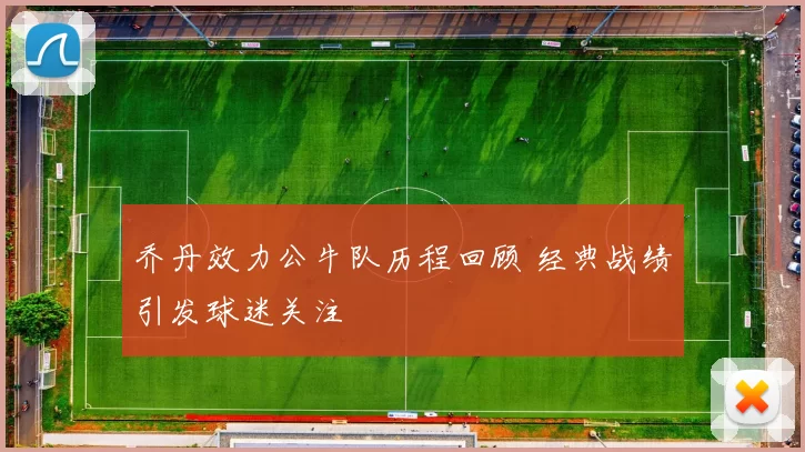 乔丹效力公牛队历程回顾 经典战绩引发球迷关注