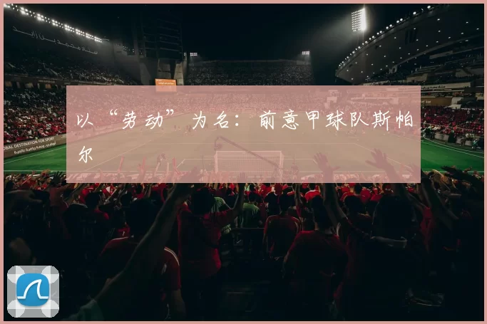 以“劳动”为名：前意甲球队斯帕尔