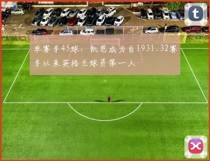 单赛季45球，凯恩成为自1931_32赛季以来英格兰球员第一人